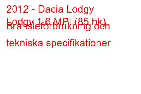 2012 - Dacia Lodgy
Lodgy 1,6 MPI (85 hk) Bränsleförbrukning och tekniska specifikationer