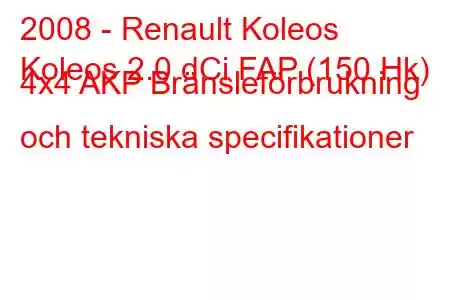 2008 - Renault Koleos
Koleos 2.0 dCi FAP (150 Hk) 4x4 AKP Bränsleförbrukning och tekniska specifikationer