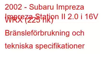 2002 - Subaru Impreza
Impreza Station II 2.0 i 16V WRX (225 hk) Bränsleförbrukning och tekniska specifikationer