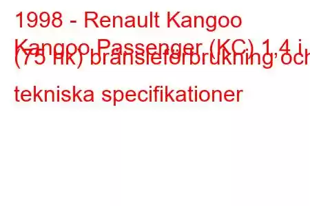 1998 - Renault Kangoo
Kangoo Passenger (KC) 1,4 i (75 hk) bränsleförbrukning och tekniska specifikationer