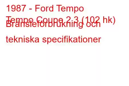 1987 - Ford Tempo
Tempo Coupe 2.3 (102 hk) Bränsleförbrukning och tekniska specifikationer