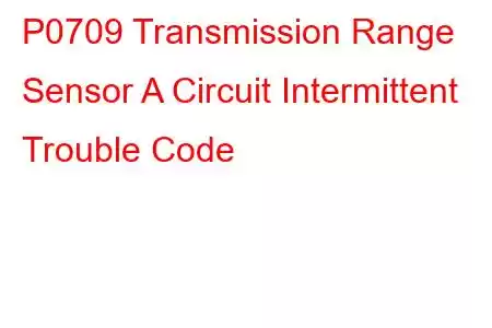 P0709 Transmission Range Sensor A Circuit Intermittent Trouble Code