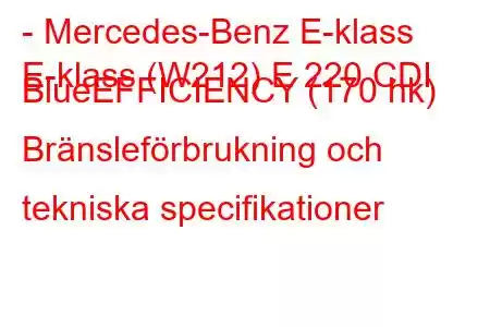 - Mercedes-Benz E-klass
E-klass (W212) E 220 CDI BlueEFFICIENCY (170 hk) Bränsleförbrukning och tekniska specifikationer