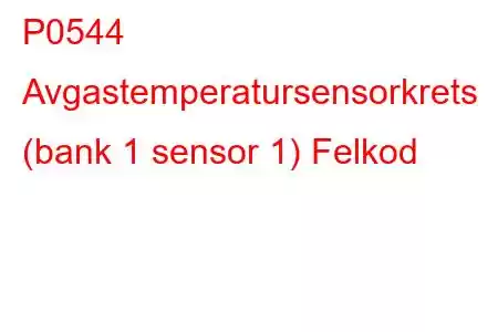 P0544 Avgastemperatursensorkrets (bank 1 sensor 1) Felkod