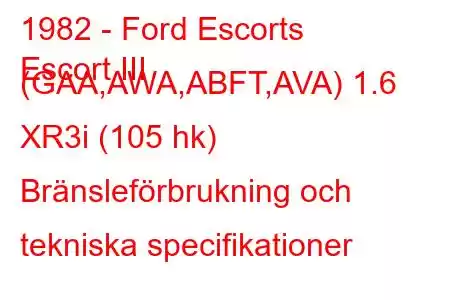 1982 - Ford Escorts
Escort III (GAA,AWA,ABFT,AVA) 1.6 XR3i (105 hk) Bränsleförbrukning och tekniska specifikationer