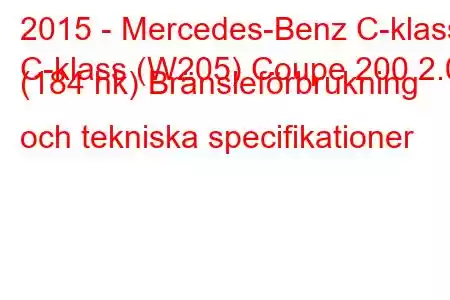 2015 - Mercedes-Benz C-klass
C-klass (W205) Coupe 200 2.0 (184 hk) Bränsleförbrukning och tekniska specifikationer