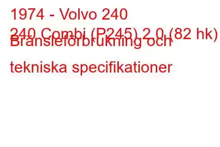 1974 - Volvo 240
240 Combi (P245) 2.0 (82 hk) Bränsleförbrukning och tekniska specifikationer