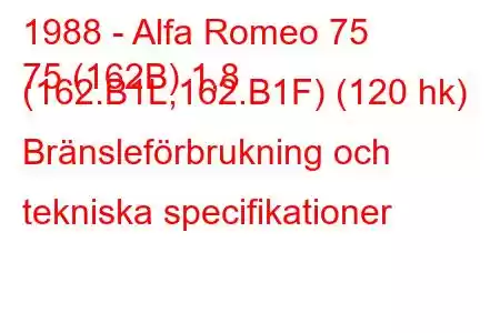 1988 - Alfa Romeo 75
75 (162B) 1,8 (162.B1L,162.B1F) (120 hk) Bränsleförbrukning och tekniska specifikationer