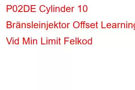 P02DE Cylinder 10 Bränsleinjektor Offset Learning Vid Min Limit Felkod