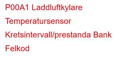 P00A1 Laddluftkylare Temperatursensor Kretsintervall/prestanda Bank 2 Felkod