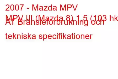 2007 - Mazda MPV
MPV III (Mazda 8) 1,5 (103 hk) AT Bränsleförbrukning och tekniska specifikationer