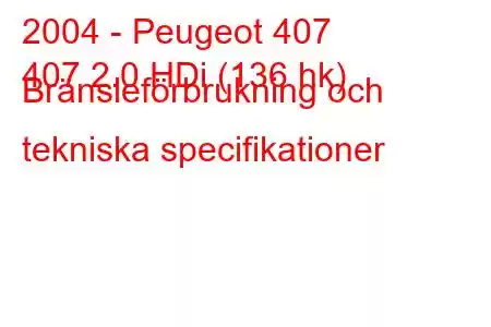 2004 - Peugeot 407
407 2.0 HDi (136 hk) Bränsleförbrukning och tekniska specifikationer