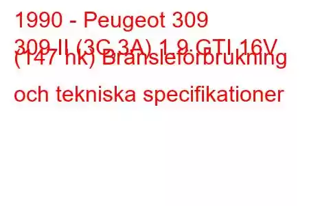 1990 - Peugeot 309
309 II (3C,3A) 1,9 GTI 16V (147 hk) Bränsleförbrukning och tekniska specifikationer