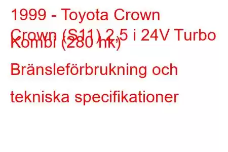 1999 - Toyota Crown
Crown (S11) 2,5 i 24V Turbo Kombi (280 hk) Bränsleförbrukning och tekniska specifikationer