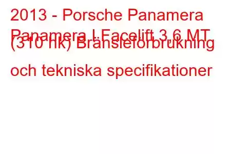 2013 - Porsche Panamera
Panamera I Facelift 3,6 MT (310 hk) Bränsleförbrukning och tekniska specifikationer