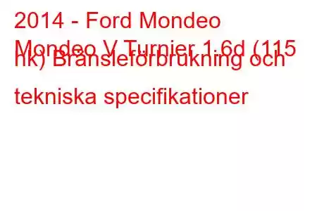 2014 - Ford Mondeo
Mondeo V Turnier 1.6d (115 hk) Bränsleförbrukning och tekniska specifikationer