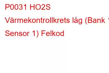 P0031 HO2S Värmekontrollkrets låg (Bank 1 Sensor 1) Felkod