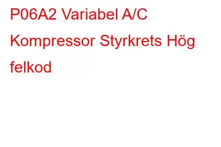 P06A2 Variabel A/C Kompressor Styrkrets Hög felkod