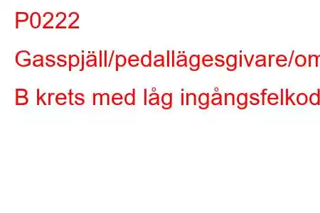 P0222 Gasspjäll/pedallägesgivare/omkopplare B krets med låg ingångsfelkod