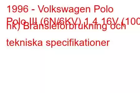 1996 - Volkswagen Polo
Polo III (6N/6KV) 1,4 16V (100 hk) Bränsleförbrukning och tekniska specifikationer