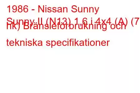 1986 - Nissan Sunny
Sunny II (N13) 1,6 i 4x4 (A) (73 hk) Bränsleförbrukning och tekniska specifikationer