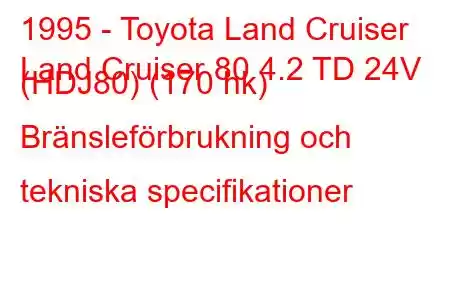 1995 - Toyota Land Cruiser
Land Cruiser 80 4.2 TD 24V (HDJ80) (170 hk) Bränsleförbrukning och tekniska specifikationer