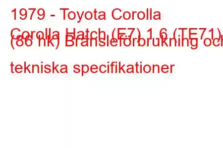 1979 - Toyota Corolla
Corolla Hatch (E7) 1.6 (TE71) (86 hk) Bränsleförbrukning och tekniska specifikationer