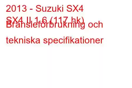 2013 - Suzuki SX4
SX4 II 1.6 (117 hk) Bränsleförbrukning och tekniska specifikationer