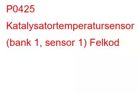 P0425 Katalysatortemperatursensor (bank 1, sensor 1) Felkod