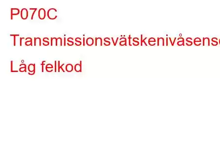 P070C Transmissionsvätskenivåsensorkrets Låg felkod