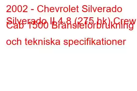 2002 - Chevrolet Silverado
Silverado II 4.8 (275 hk) Crew Cab 1500 Bränsleförbrukning och tekniska specifikationer