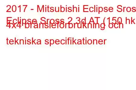 2017 - Mitsubishi Eclipse Sross
Eclipse Sross 2.3d AT (150 hk) 4x4 bränsleförbrukning och tekniska specifikationer