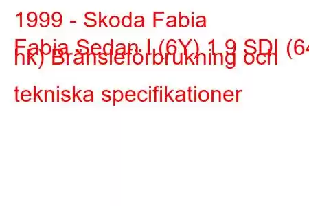 1999 - Skoda Fabia
Fabia Sedan I (6Y) 1.9 SDI (64 hk) Bränsleförbrukning och tekniska specifikationer