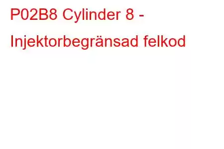 P02B8 Cylinder 8 - Injektorbegränsad felkod