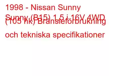 1998 - Nissan Sunny
Sunny (B15) 1,5 i 16V 4WD (105 hk) Bränsleförbrukning och tekniska specifikationer