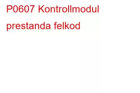 P0607 Kontrollmodul prestanda felkod