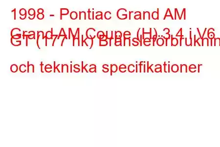 1998 - Pontiac Grand AM
Grand AM Coupe (H) 3.4 i V6 GT (177 hk) Bränsleförbrukning och tekniska specifikationer