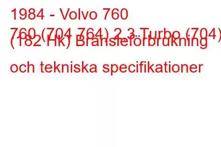 1984 - Volvo 760
760 (704 764) 2,3 Turbo (704) (182 Hk) Bränsleförbrukning och tekniska specifikationer