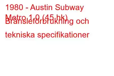 1980 - Austin Subway
Metro 1.0 (45 hk) Bränsleförbrukning och tekniska specifikationer