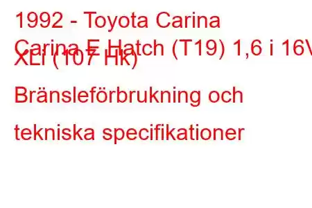 1992 - Toyota Carina
Carina E Hatch (T19) 1,6 i 16V XLi (107 Hk) Bränsleförbrukning och tekniska specifikationer