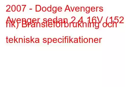 2007 - Dodge Avengers
Avenger sedan 2.4 16V (152 hk) Bränsleförbrukning och tekniska specifikationer