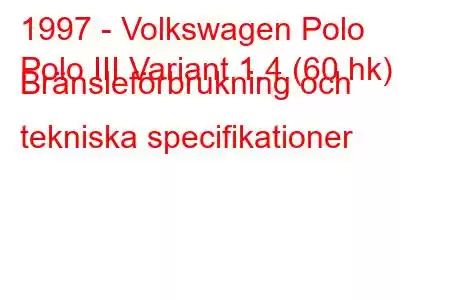 1997 - Volkswagen Polo
Polo III Variant 1.4 (60 hk) Bränsleförbrukning och tekniska specifikationer