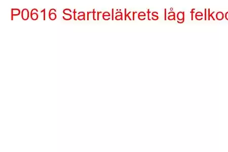 P0616 Startreläkrets låg felkod