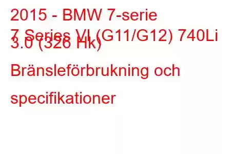 2015 - BMW 7-serie
7 Series VI (G11/G12) 740Li 3.0 (326 Hk) Bränsleförbrukning och specifikationer