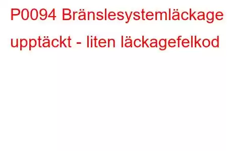 P0094 Bränslesystemläckage upptäckt - liten läckagefelkod