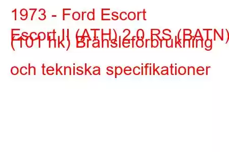 1973 - Ford Escort
Escort II (ATH) 2.0 RS (BATN) (101 hk) Bränsleförbrukning och tekniska specifikationer