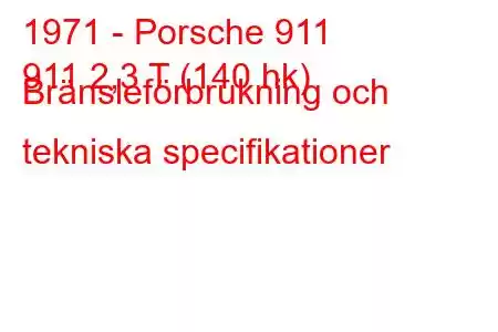 1971 - Porsche 911
911 2,3 T (140 hk) Bränsleförbrukning och tekniska specifikationer