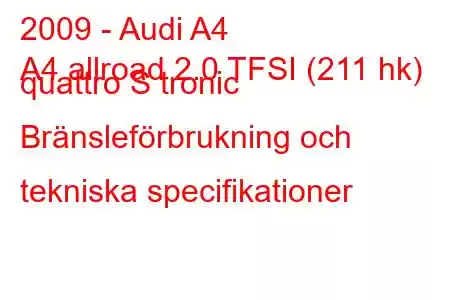 2009 - Audi A4
A4 allroad 2.0 TFSI (211 hk) quattro S tronic Bränsleförbrukning och tekniska specifikationer