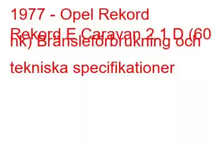 1977 - Opel Rekord
Rekord E Caravan 2.1 D (60 hk) Bränsleförbrukning och tekniska specifikationer