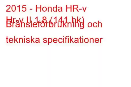 2015 - Honda HR-v
Hr-v II 1.8 (141 hk) Bränsleförbrukning och tekniska specifikationer